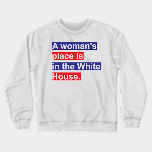 A Woman's Place Is In The White House Crewneck Sweatshirt by larsbeelzebubart